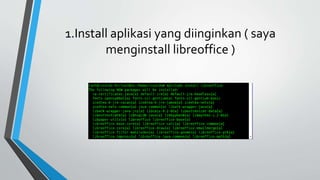 1.Install aplikasi yang diinginkan ( saya
menginstall libreoffice )
 