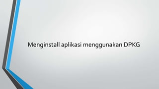 Menginstall aplikasi menggunakan DPKG
 