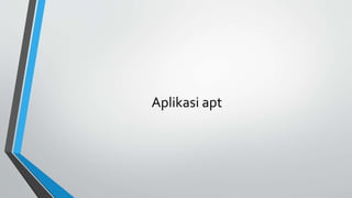 Aplikasi apt
 