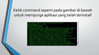 Ketik command seperti pada gambar di bawah
untuk mempurge aplikasi yang telah terinstall
 