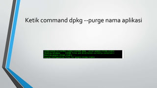 Ketik command dpkg --purge nama aplikasi
 