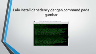 Lalu install depedency dengan command pada
gambar
 
