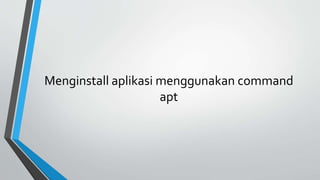 Menginstall aplikasi menggunakan command
apt
 