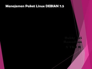 Manajemen Paket Linux DEBIAN 7.5
Robby Ari
Ramadhan
X TKJ B
 