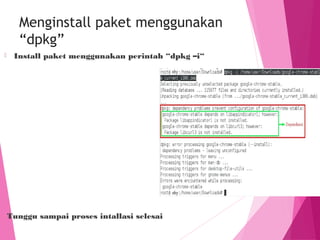 Menginstall paket menggunakan
“dpkg”
⦿ Install paket menggunakan perintah “dpkg –i“
Tunggu sampai proses intallasi selesai
 