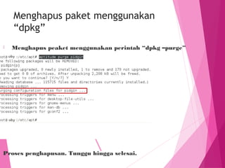 Menghapus paket menggunakan
“dpkg”
⦿ Menghapus peaket menggunakan perintah “dpkg –purge”
Proses penghapusan. Tunggu hingga selesai.
 