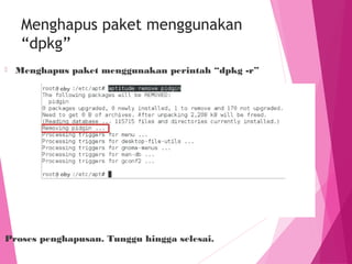 Menghapus paket menggunakan
“dpkg”
⦿ Menghapus paket menggunakan perintah “dpkg -r”
Proses penghapusan. Tunggu hingga selesai.
 