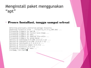 Menginstall paket menggunakan
“apt”
• Proses Installasi, tunggu sampai selesai
 