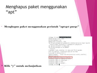 Menghapus paket menggunakan
“apt”
• Menghapus paket menggunakan perintah “apt-get purge”
 Klik “y’’ untuk melanjutkan
 