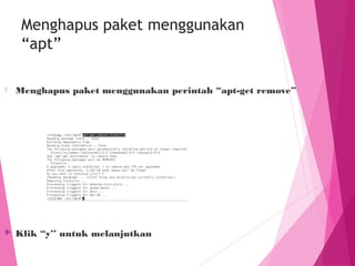 Menghapus paket menggunakan
“apt”
⦿ Menghapus paket menggunakan perintah “apt-get remove”
 Klik “y’’ untuk melanjutkan
 
