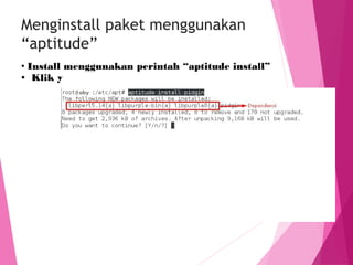 • Install menggunakan perintah “aptitude install”
• Klik y
Menginstall paket menggunakan
“aptitude”
 