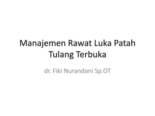 Manajemen Rawat Luka Patah
Tulang Terbuka
dr. Fiki Nurandani Sp.OT
 