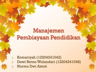 1. Komariyah (12204241042)
2. Dewi Retno Wulandari (12204241048)
3. Norma Dwi Astuti
 