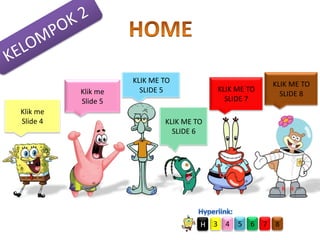 Klik me
Slide 5

Klik me
Slide 4

KLIK ME TO
SLIDE 5

KLIK ME TO
SLIDE 8

KLIK ME TO
SLIDE 7

KLIK ME TO
SLIDE 6

H

3 4

5

6

7

8

 