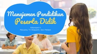 Manajemen Pendidikan
Peserta Didik
Kelompok 4
Maryana, Tri Wijayanti, Devi Meilani
 