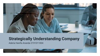 Strategically Understanding Company
Aderia Hanifa Ananda 2191011004
 