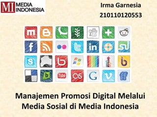 Manajemen Promosi Digital Melalui
Media Sosial di Media Indonesia
Irma Garnesia
210110120553
 