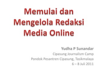 Memulai dan Mengelola Redaksi Media Online Yudha P Sunandar Cipasung Journalism Camp Pondok Pesantren Cipasung, Tasikmalaya 6 – 8 Juli 2011 