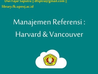 Manajemen Referensi :
Harvard & Vancouver
Dwi Fajar Saputra ||dfsptra@gmail.com ||
library.fk.upnvj.ac.id
 