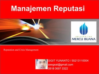 Manajemen Reputasi
SIGIT YUNANTO / 55213110004
seegeat@gmail.com
0818 0697 3322
Reputation and Crisis Management
 