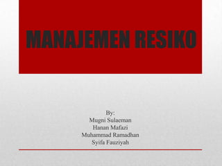 MANAJEMEN RESIKO

By:
Mugni Sulaeman
Hanan Mafazi
Muhammad Ramadhan
Syifa Fauziyah

 