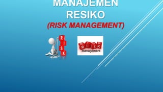 MANAJEMEN
RESIKO
(RISK MANAGEMENT)
 