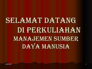222008/20092008/2009
SELAMAT DATANGSELAMAT DATANG
DI PERKULIAHANDI PERKULIAHAN
MANAJEMEN SUMBERMANAJEMEN SUMBER
DAYA MANUSIADAYA MANUSIA
 