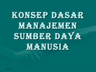 2008/2009 5
KONSEP DASARKONSEP DASAR
MANAJEMENMANAJEMEN
SUMBER DAYASUMBER DAYA
MANUSIAMANUSIA
 