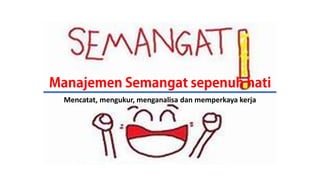 Mencatat, mengukur, menganalisa dan memperkaya kerja
 