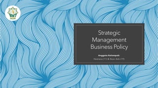 Strategic
Management
Business Policy
Anggota Kelompok:
Hestiana (11) & Noor Adn (19)
 