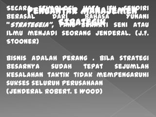 Secara Etimologi, kata itu sendiri
berasal     dari    bahasa    Yunani
“Strategeia”, yang berarti seni atau
ilmu menjadi ...