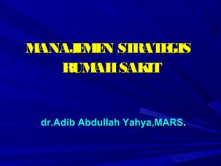 MANAJ M N ST
     E E    RAT GIS
               E
   RUM SAK
       AH    IT


 dr.Adib Abdullah Yahya,MARS.
 