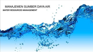 MANAJEMEN SUMBER DAYA AIR
WATER RESOURCES MANAGEMENT
 