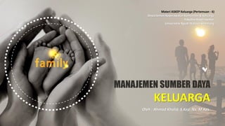 Materi ASKEP Keluarga (Pertemuan - 6)
Departemen Keperawatan Komunitas & Keluarga
Fakultas Keperawatan
Universitas Ngudi Waluyo Semarang
MANAJEMEN SUMBER DAYA
KELUARGA
Oleh : Ahmad Kholid, S.Kep. Ns. M.Kes.
 