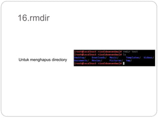 16.rmdir
Untuk menghapus directory
 