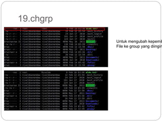 19.chgrp
Untuk mengubah kepemil
File ke group yang diingin
 