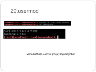 20.usermod
Menambahkan user ke group yang diinginkan
 