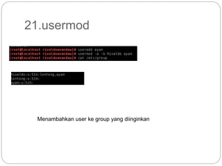 21.usermod
Menambahkan user ke group yang diinginkan
 