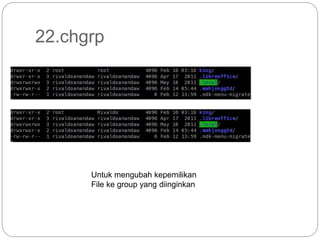 22.chgrp
Untuk mengubah kepemilikan
File ke group yang diinginkan
 