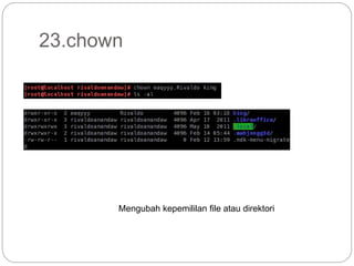 23.chown
Mengubah kepemililan file atau direktori
 