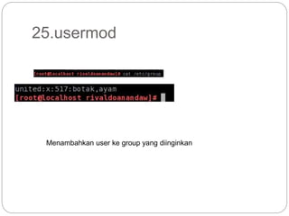 25.usermod
Menambahkan user ke group yang diinginkan
 