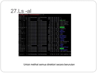 27.Ls -al
Untuk melihat semua direktori secara berurutan
 