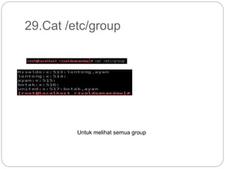29.Cat /etc/group
Untuk melihat semua group
 