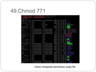 49.Chmod 771
Untuk mengubah permission suatu file
 
