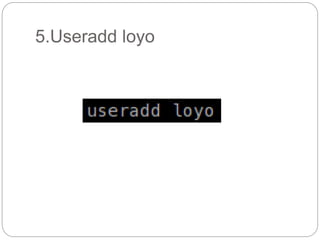 5.Useradd loyo
 
