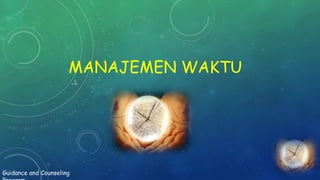 Guidance and Counseling
MANAJEMEN WAKTU
 