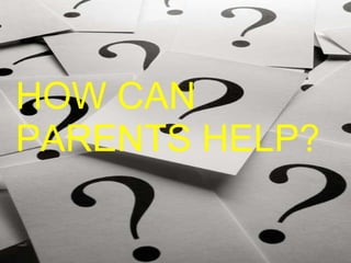 HOW CAN PARENTS HELP? 