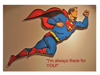 "I'm always there for  YOU!" 