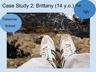 Case Study 2: Brittany (14 y.o.) Fat  Ugly  Tomorrow School 