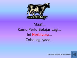 Maaf…
Kamu Perlu Belajar Lagi…
Ini Herbivora…
Coba lagi yaaa…
Klik untuk kembali ke pertanyaan